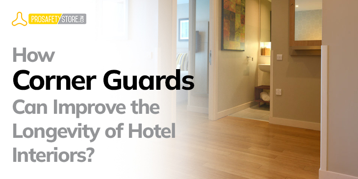 How Corner Guards Can Improve the Longevity of Hotel Interiors